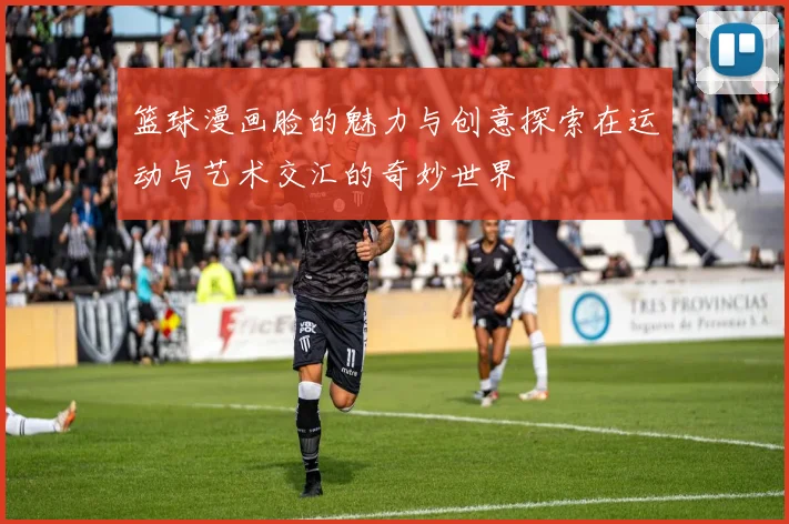 篮球漫画脸的魅力与创意探索在运动与艺术交汇的奇妙世界