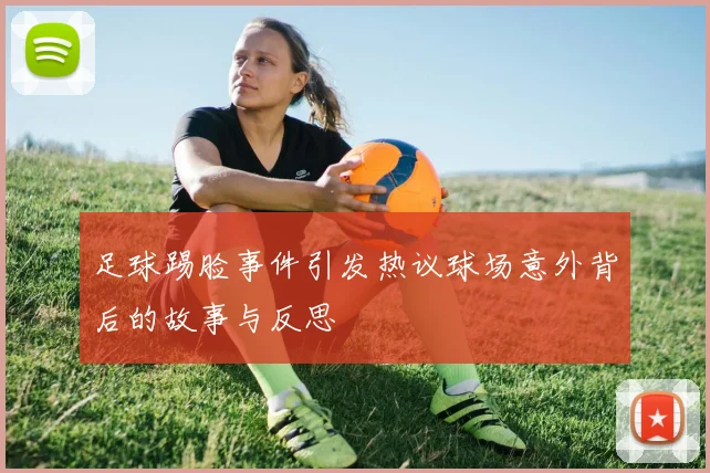 足球踢脸事件引发热议球场意外背后的故事与反思